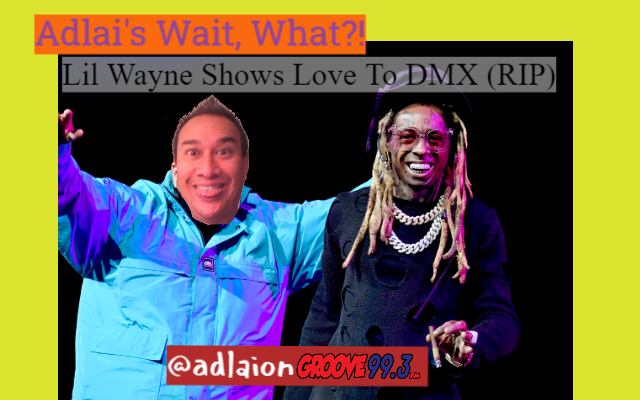 Adlai’s “Wait, What?!” – Lil Wayne Pays Homage To DMX
