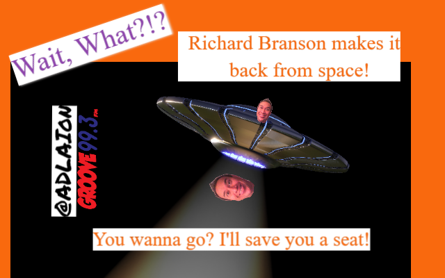 Adlai’s “Wait, What?!” – Richard Branson Back From Space!