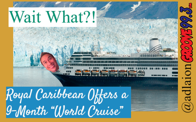 Adlai’s “Wait, What?!” – 9 Month World Cruise!